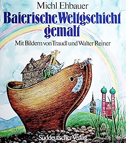 Stock image for Baierische Weltgschicht gemalt Ehbauer, Michl; Reiner, Traudl and Reiner, Walter for sale by tomsshop.eu