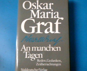 Gesammelte Werke in Einzelausgaben;, An manchen Tagen : Reden, Gedanken u. Zeitbetrachtungen. Mit e. Nachwort von Ernst Loeb. Umschlagentwurf: Christl Aumann - Graf, Oskar Maria