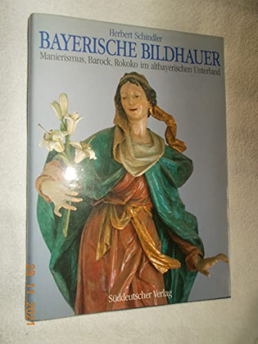 Bayerische Bildhauer: Manierismus, Barock, Rokoko im altbayerischen Unterland (German Edition) (9783799162685) by Schindler, Herbert