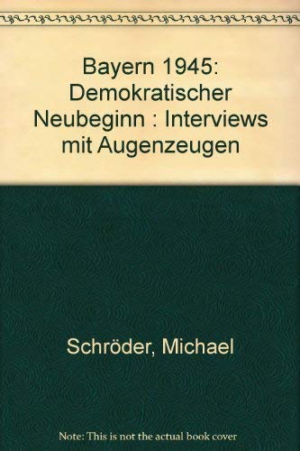 Bayern 1945: Demokratischer Neubeginn : Interviews mit Augenzeugen (German Edition) (9783799162746) by SchroÌˆder, Michael
