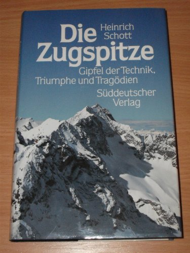 Die Zugspitze. Gipfel der Technik, Triumphe und Tragödien. - Schott, Heinrich