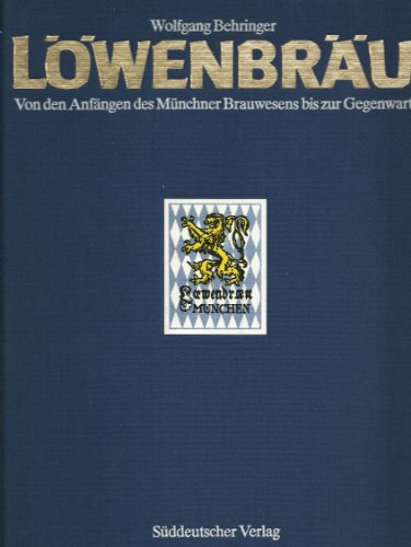 Löwenbräu. Von den Anfängen des Münchner Brauwesens bis zur Gegenwart. - Behringer, Wolfgang
