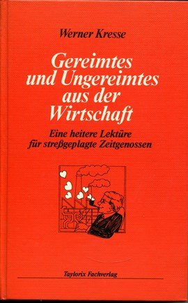 Gereimtes und Ungereimtes aus der Wirtschaft : ein heitere Lektüre für stressgeplagte Zeitgenossen.