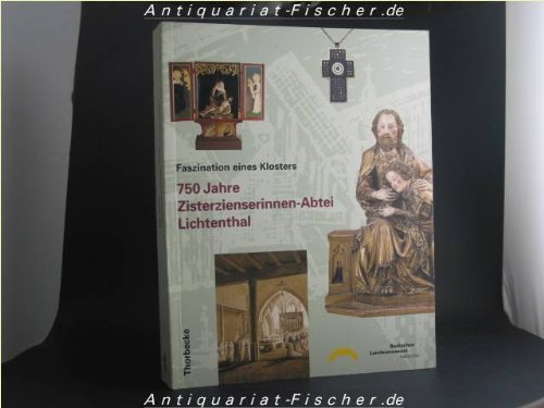 Faszination eines Klosters. 750 Jahre Zisterzienserinnen-Abtei Lichtenthal. Ausstellung des Badis...