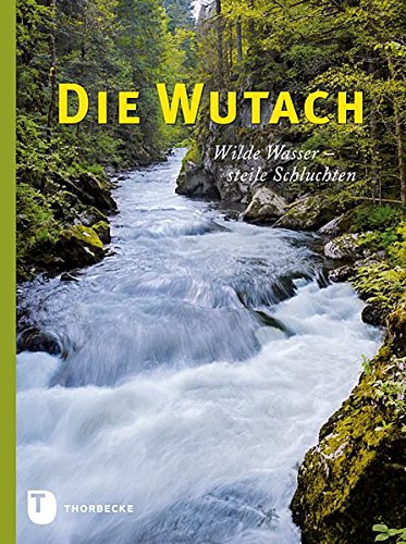 Die Wutach: Wilde Wasser - steile Schluchten wilde Wasser - steile Schluchten - Regierungspräsidium Freiburg, Regierungspräsidium