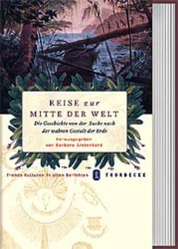 9783799506137: Reise Zur Mitte Der Welt: Die Geschichte Von Der Suche Nach Der Wahren Gestalt Der Erde (Fremde Kulturen in Alten Berichten) (German Edition)