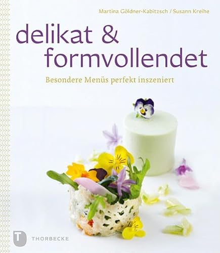 delikat & formvollendet - Besondere Menüs perfekt inszeniert - Martina Göldner-Kabitzsch, Susann Kreihe