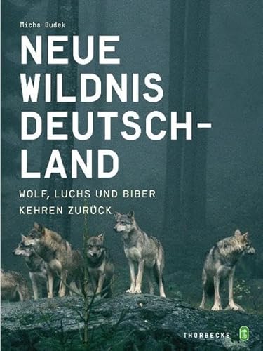 Beispielbild fr Neue Wildnis Deutschland: Wolf, Luchs und Biber kehren zurck zum Verkauf von Oberle