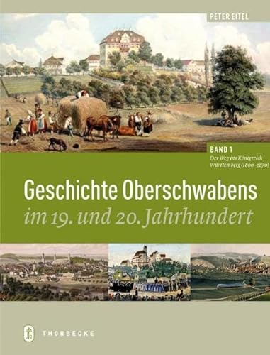 Geschichte Oberschwabens im 19. und 20. Jahrhundert. Bd. 1., Der Weg ins Königreich Württemberg (1800 - 1870) - Eitel, Peter