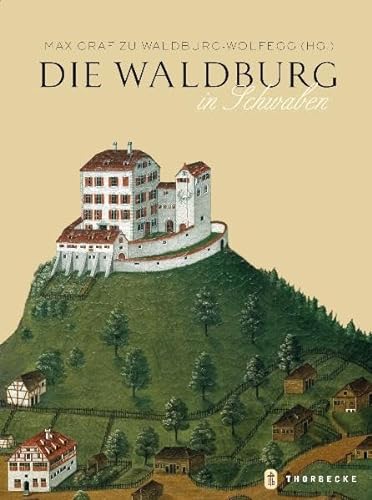 Die Waldburg in Schwaben. Max Graf zu Waldburg-Wolfegg (Hg.) - Waldburg-Wolfegg, Max zu (Herausgeber)