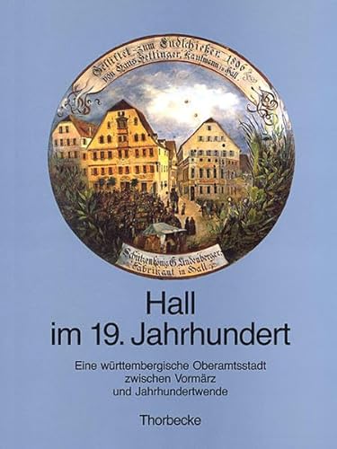 Hall im 19. Jahrhundert : eine württembergische Oberamtsstadt zwischen Vormärz und Jahrhundertwen...