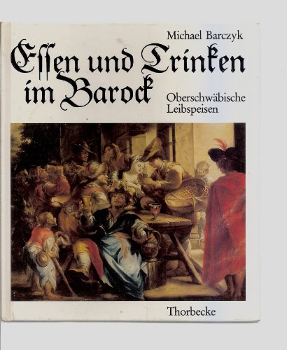 Stock image for Essen und Trinken im Barock: Oberschwabische Leibspeisen (Kulturgeschichtliche Miniaturen) (German Edition) for sale by Bookmans