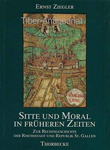 Stock image for Sitte und Moral in frheren Zeiten. Zur Rechtsgeschichte der Reichsstadt und Republik St. Gallen. for sale by Antiquariat Nam, UstId: DE164665634