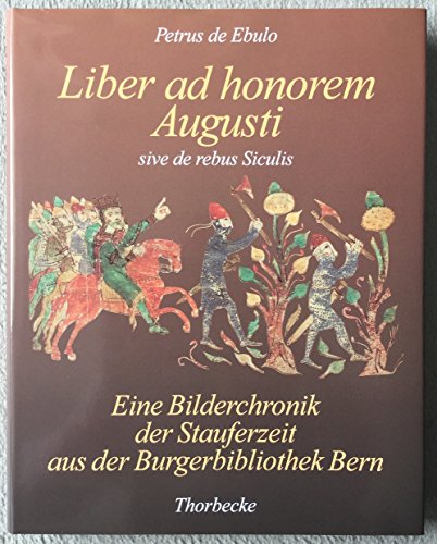 Liber ad honorem Augusti sive de rebus Siculis : Codex 120 II der Burgerbibliothek Bern ; eine Bilderchronik der Stauferzeit. - Petrus, von Eboli und Theo Kölzer