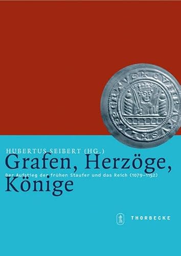 Grafen, Herzöge, Könige : der Aufstieg der frühen Staufer und das Reich ; (1079 - 1152) - hrsg. von Hubertus Seibert und Jürgen Dendorfer