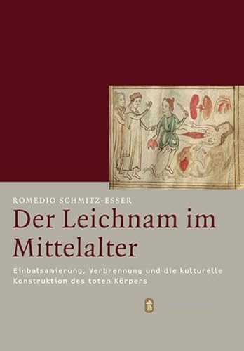 Der Leichnam im Mittelalter: Einbalsamierung, Verbrennung und die kulturelle Konstruktion des toten Körpers (Mittelalter-Forschungen, Band 48) - Schmitz-Esser, Romedio