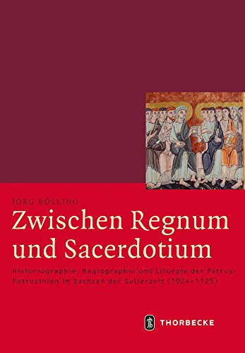 9783799543729: Zwischen Regnum Und Sacerdotium: Historiographie, Hagiographie Und Liturgie Der Petrus-Patrozinien Im Sachsen Der Salierzeit (1024-1125): 52 (Mittelalter-Forschungen)