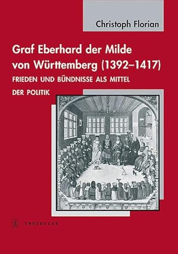 Graf Eberhard der Milde von Württemberg (1392 - 1417). Frieden und Bündnisse als Mittel der Polit...