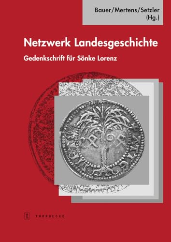 Netzwerk Landesgeschichte : Gedenkschrift für Sönke Lorenz, Tübinger Bausteine zur Landesgeschichte 21 - Dieter R Bauer