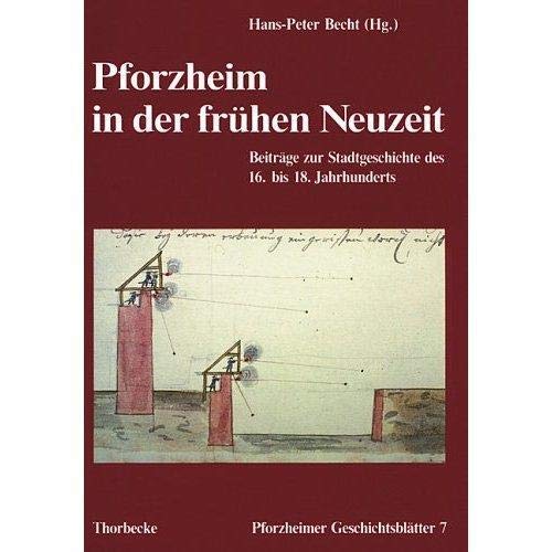 Pforzheim in der frühen Neuzeit : Beiträge zur Stadtgeschichte des 16. bis 18. Jahrhunderts. Hans-Peter Becht (Hrsg.) / Pforzheim: Pforzheimer Geschichtsblätter ; Bd. 7 - Becht, Hans-Peter (Herausgeber)