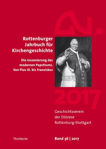 Stock image for Rottenburger Jahrbuch fr Kirchengeschichte 36/2017: Die Inszenierung des modernen Papsttums. Von Pius IX. bis Franziskus for sale by medimops