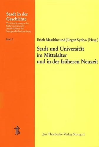 Stadt Und Universitat Im Mittelalter Und in Der Fruheren Neuzeit: 13. Arbeitstagung in Tubingen 1974 (Stadt in Der Geschichte) (German Edition) (9783799564038) by Maschke, Erich; Sydow, Jurgen