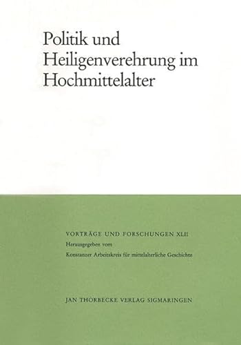 Politik und Heiligenverehrung im Hochmittelalter. Konstanzer Arbeitskreis für Mittelalterliche Ge...
