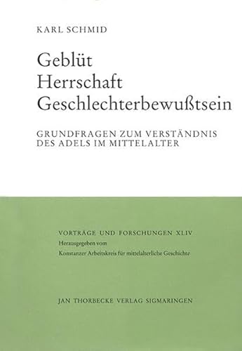 Geblut - Herrschaft - Geschlechterbewusstsein: Grundfragen Zum Verstandnis Des Adels Im Mittelalter (Vortrage Und Forschungen - Tagungsbande) (German Edition) (9783799566445) by Schmid, Karl