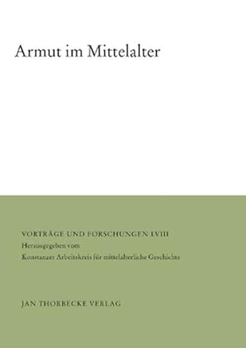 Armut im Mittelalter (= Vorträge und Forschungen / Konstanzer Arbeitskreis für Mittelalterliche Geschichte Band LVIII.) - Oexle, Otto Gerhard (Hrsg.)