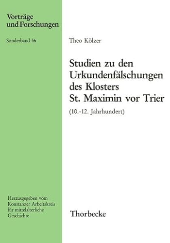 9783799566964: Studien Zu Den Urkundenfalschungen Des Klosters St. Maximin Vor Trier 10.-12. Jahrhundert: 36 (Vortrage Und Forschungen - Sonderbande)