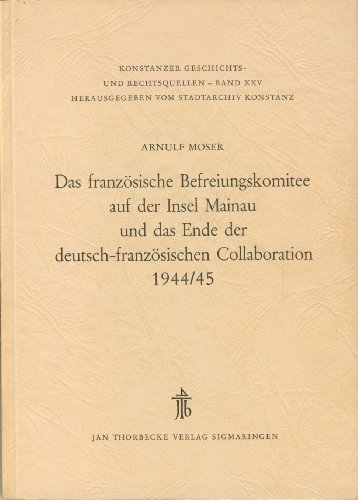 Das französische Befreiungskomitee auf der Insel Mainau und das Ende der deutsch-französischen Collaboration 1944/45. - Moser, Arnulf