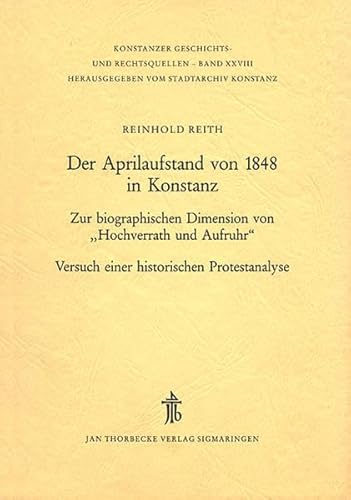 Der Aprilaufstand Von 1848 in Konstanz: Zur Biographischen Dimension Von 'Hochverrath Und Aufruhr'. Versuch Einer Historischen Protestanalyse ... Fur Regionalgeschichte Bod) (German Edition) (9783799568289) by Reith, Reinhold