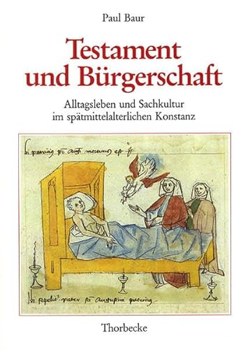 Testament und Bürgerschaft : Alltagsleben und Sachkultur im spätmittelalterlichen Konstanz. Konst...