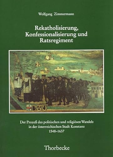 Rekatholisierung, Konfessionalisierung und Ratsregiment : Der Prozess des politischen und religiö...