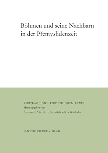 Böhmen und seine Nachbarn in der Premyslidenzeit : Vorträge und Forschungen LXXIV, Vorträge und Forschungen 74 - Ivan Hlavácek