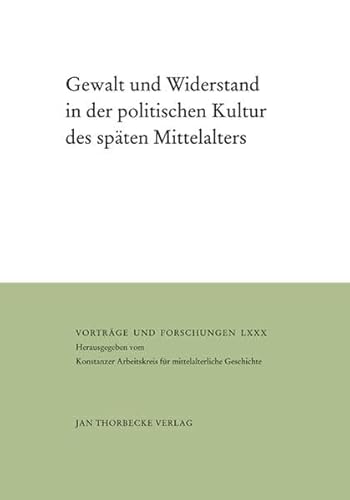 Beispielbild fr Gewalt und Widerstand in der politischen Kultur des spten Mittelalters (Vortrge und Forschungen, Band 80) Kintzinger, Martin; Rexroth, Frank and Rogge, Jrg zum Verkauf von online-buch-de