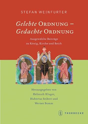 Gelebte Ordnung - Gedachte Ordnung: Ausgewählte Beiträge zu König, Kirche und Reich. Festgabe für Stefan Weinfurter zu seinem 60. Geburtstag Kluger, Helmuth; Seibert, Hubertus; Bomm, Werner and Weinfurter, Stefan - Weinfurter, Stefan