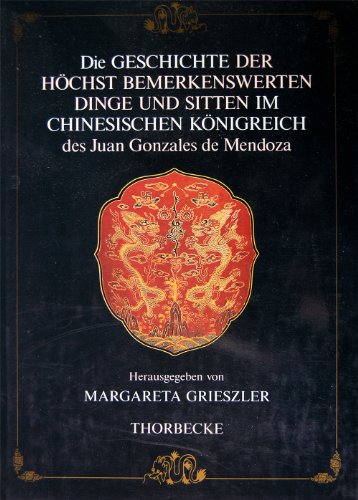 Beispielbild fr Die Geschichte der hchst bemerkenswerten Dinge und Sitten im chinesischen Knigreich des Juan Gonzales de Mendoza. Ein Beitrag zur Kulturgeschichte des ming-zeitlichen China zum Verkauf von medimops