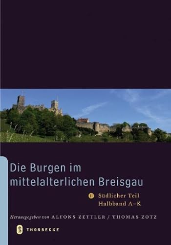 Die Burgen im mittelalterlichen Breisgau II : Südlicher Teil, Halbband A - K - Alfons Zettler