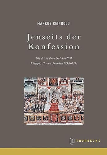 Beispielbild fr Jenseits der Konfession . Die frhe Frankreichpolitik Philipps II. von Spanien 1559 - 1571. zum Verkauf von Ganymed - Wissenschaftliches Antiquariat