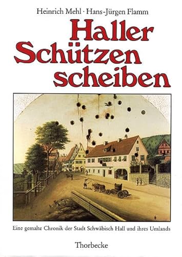 Haller SchuÌˆtzenscheiben: Eine gemalte Chronik der Stadt SchwaÌˆbisch Hall und ihres Umlands (Forschungen aus WuÌˆrttembergisch Franken) (German Edition) (9783799576208) by Mehl, Heinrich