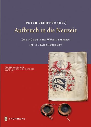 Aufbruch in die Neuzeit - Das nördliche Württemberg im 16. Jahrhundert (Forschungen aus Württembergisch Franken, Band 53) - Peter Schiffer (Hrsg.)