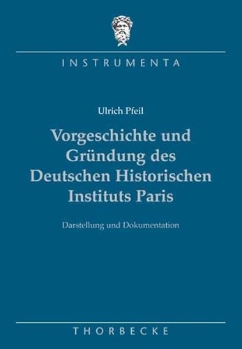 Beispielbild fr Vorgeschichte und Grndung des Deutschen Historischen Instituts Paris : Darstellungen und Dokumentation zum Verkauf von Buchpark