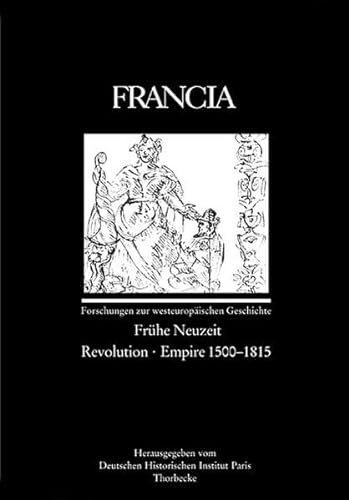 Francia: Forschungen Zur Westeuropaischen Geschichte [Band 30/2 (2003) Fruhe Neuzeit -- Revolutio...