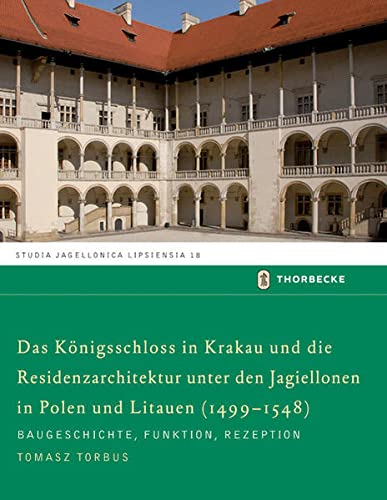 Das Königschloss in Krakau und die Residenzarchitektur unter den Jagiellonen in Polen und Litauren (1499-1548). - Torbus, Tomasz