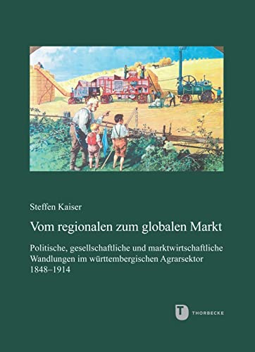 9783799595797: Vom regionalen zum globalen Markt: Politische, gesellschaftliche und marktwirtschaftliche Wandlungen im wrttembergischen Agrarsektor 1848-1914: 230