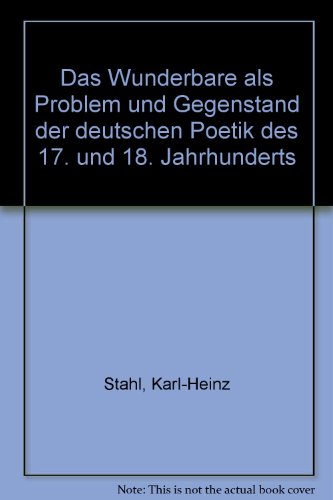 Das Wunderbare als Problem und Gegenstand der deutschen Poetik des 17. und 18. Jahrhunderts (German Edition) (9783799706308) by Stahl, Karl Heinz