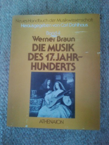 Die Musik des 17. Jahrhunderts / Werner Braun; Neues Handbuch der Musikwissenschaft ; Bd. 4 - Braun, Werner und Carl Dahlhaus