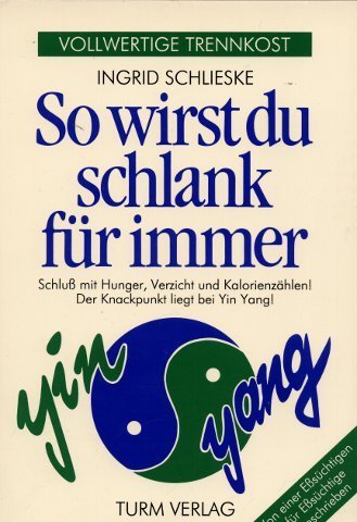 Beispielbild fr So wirst Du schlank fr immer. Vollwertige Trennkost. Schlu mit Hunger, Verzicht und Kalorienzhlen! Der Knackpunkt liegt bei Yin Yang zum Verkauf von Paderbuch e.Kfm. Inh. Ralf R. Eichmann