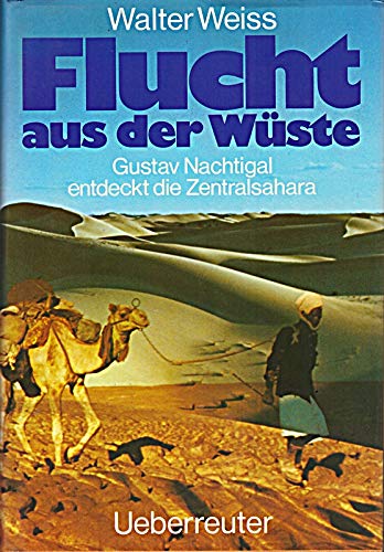 Beispielbild fr Flucht aus der Wste. Gustav Nachtigal entdeckt die Zentralsahara. zum Verkauf von Versandantiquariat Felix Mcke